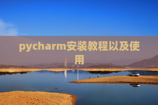 pycharm安装教程以及使用 pycharm安装教程以及使用